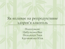 Презентація на тему «Як впливає на репродуктивне здоров&#8217;я алкоголь»