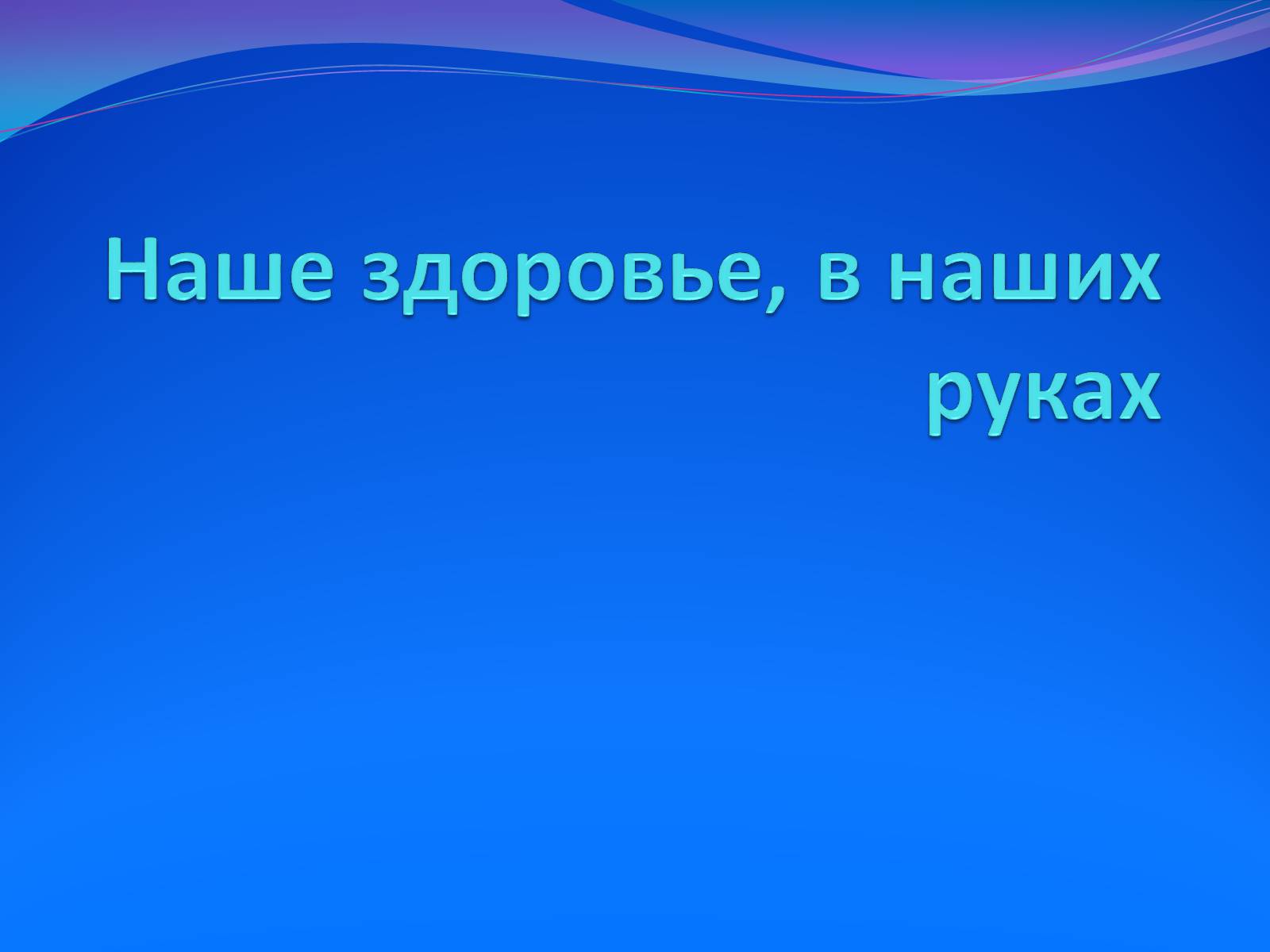 Презентація на тему «Наше здоровье, в наших руках» - Слайд #1