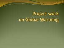 Презентація на тему «Project work on Global Warming»