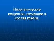 Презентація на тему «Неорганические вещества, входящие в состав клетки»