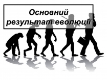 Презентація на тему «Основний результат еволюції»