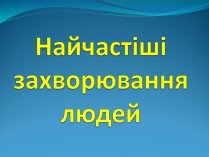 Презентація на тему «Найчастіші захвонювання людей»