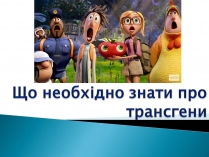 Презентація на тему «Що необхідно знати про трансгени»