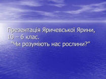 Презентація на тему «Чи розуміють нас рослини?»