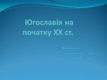 Презентація на тему «Югославія на початку ХХ ст»