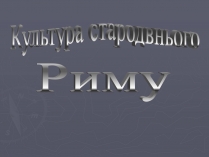 Презентація на тему «Культура Давнього Риму»