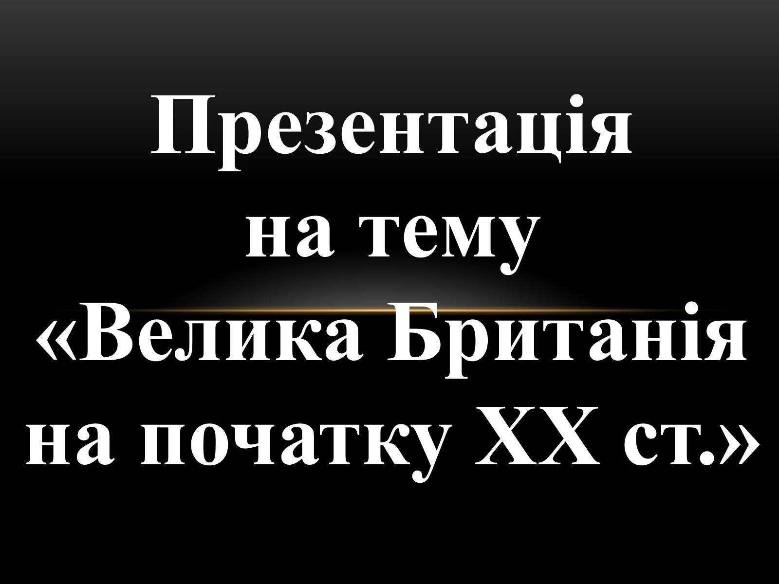 Презентація на тему «Велика Британія на початку ХХ ст» - Слайд #1