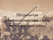 Презентація на тему «Технические усовершенствования в годы первой мировой войны»