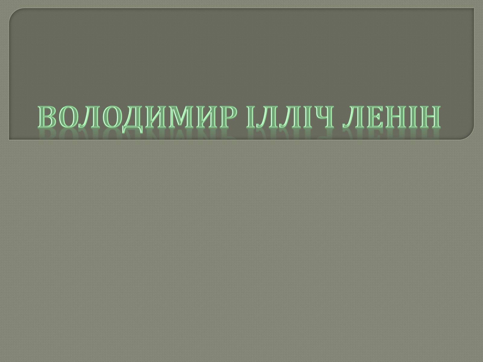 Презентація на тему «Володимир Ілліч Ленін» - Слайд #1