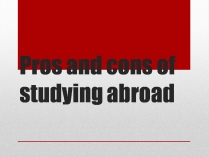 Презентація на тему «Pros and cons of studying abroad»