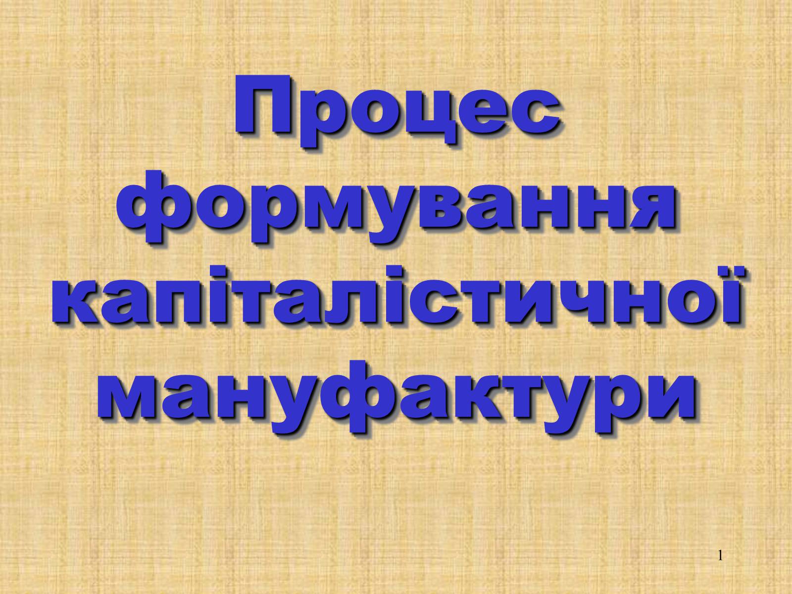 Презентація на тему «Процес формування капіталістичної мануфактури» - Слайд #1