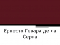 Презентація на тему «Ернесто Гевара де ла Серна»