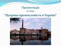 Презентація на тему «Цукрова промисловість в Україні»
