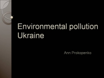 Презентація на тему «Environmental pollution Ukraine»