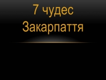 Презентація на тему «7 чудес Закарпаття»