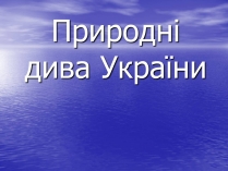 Презентація на тему «Природні дива України»