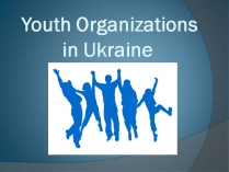 Презентація на тему «Youth Organizations in Ukraine»