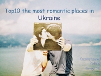 Презентація на тему «Top10 the most romantic places in Ukraine»