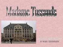 Презентація на тему «Madame Tussauds»