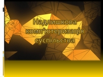 Презентація на тему «Надлишкова комп&#8217;ютеризація суспільства»