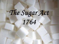Презентація на тему «The Sugar Act in 1764»