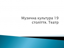 Презентація на тему «Музична культура 19 століття. Театр»