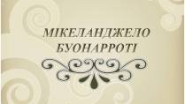 Презентація на тему «Мікеланджело Буонарроті» (варіант 3)